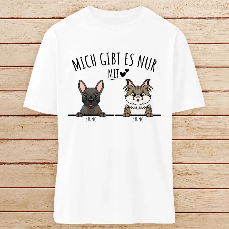 Personalisiertes T-Shirt - Mich gibt es nur mit Hund/Katze (1-6 spähende Hunde/Katzen)