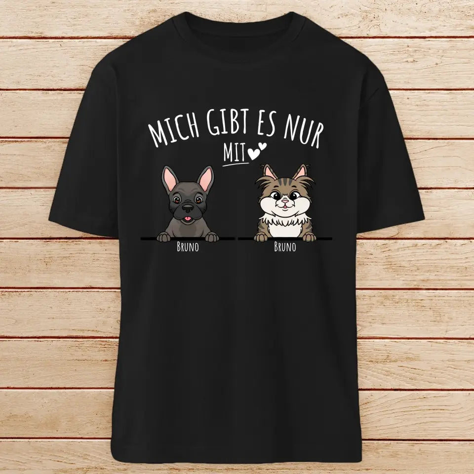 Personalisiertes T-Shirt - Mich gibt es nur mit Hund/Katze (1-6 spähende Hunde/Katzen)