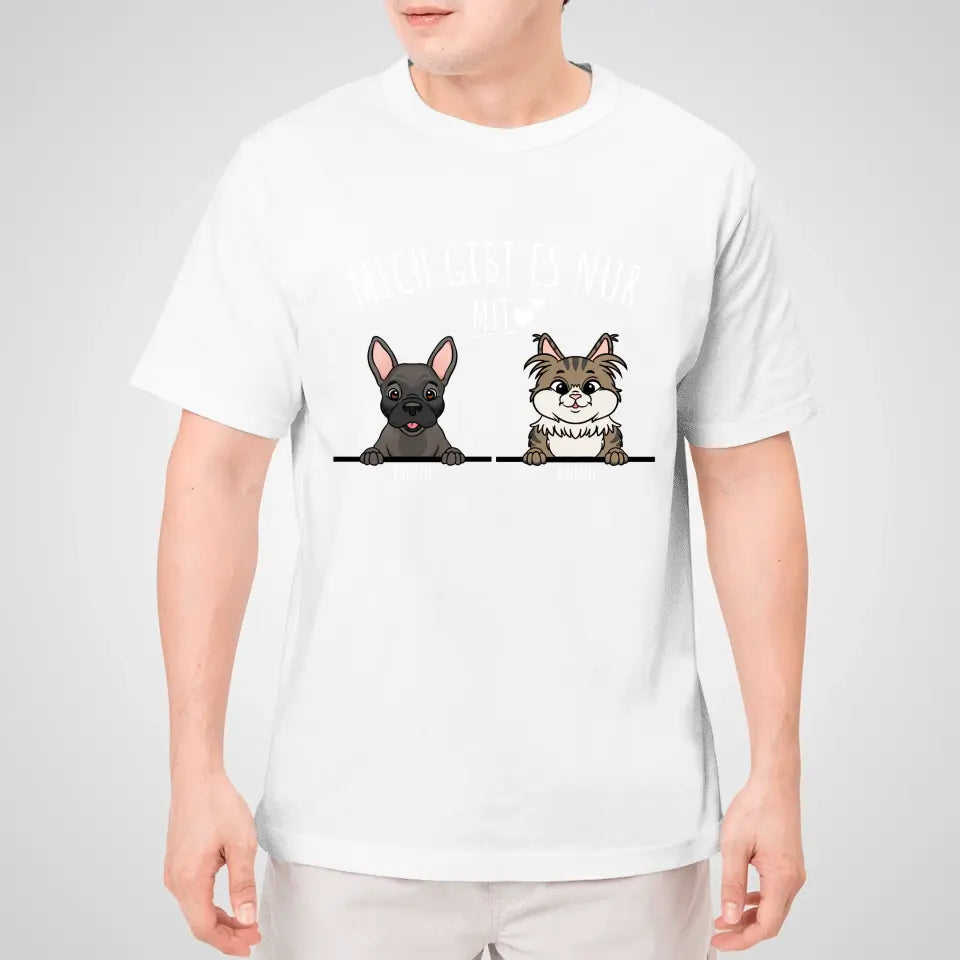 Personalisiertes T-Shirt - Mich gibt es nur mit Hund/Katze (1-6 spähende Hunde/Katzen)